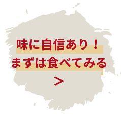 味に自信あり！まずは食べてみる＞＞